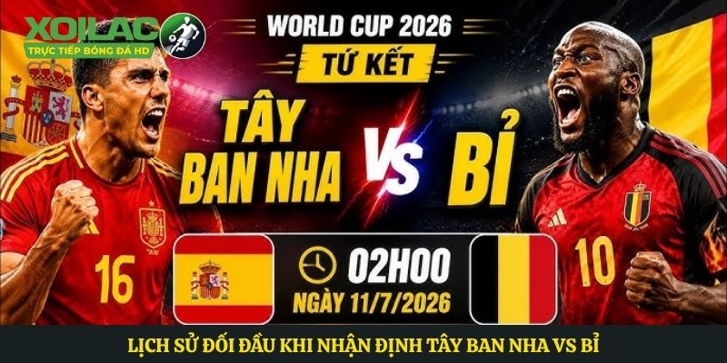 Lịch sử đối đầu khi nhận định Tây Ban Nha vs Bỉ